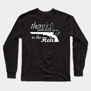 There's Something In The Heir Long Sleeve T-Shirt